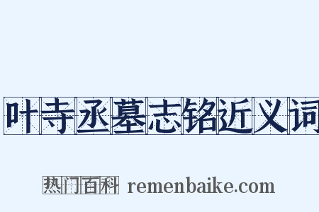 叶寺丞墓志铭近义词是什么意思的图片